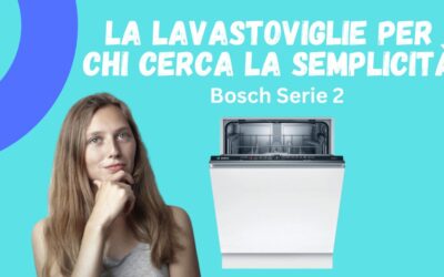 Recensione Lavastoviglie Bosch Serie 2: Recensioni e Consigli per l’Acquisto