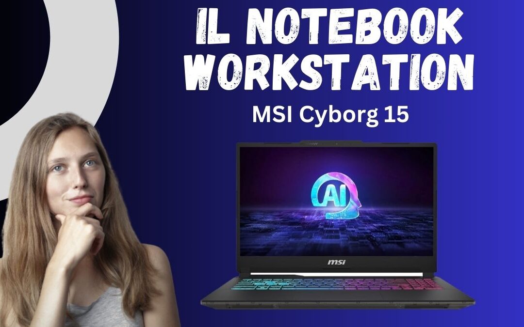 Recensione MSI Cyborg 15 – Il Notebook Workstation con Intel Core Ultra 7