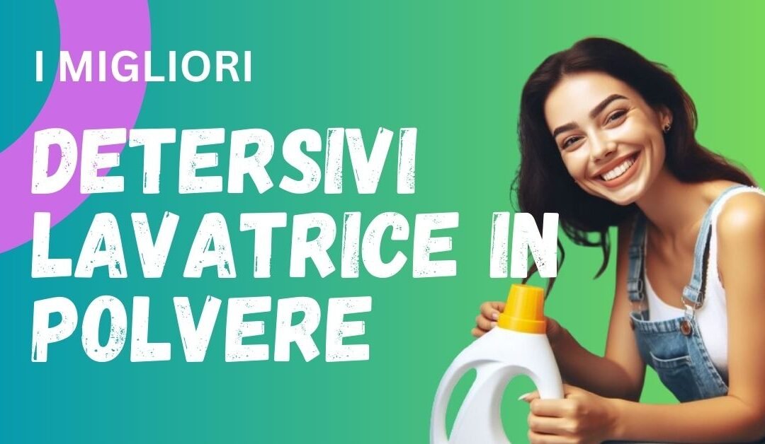 I 5 Migliori Detersivi in Polvere per Lavatrice