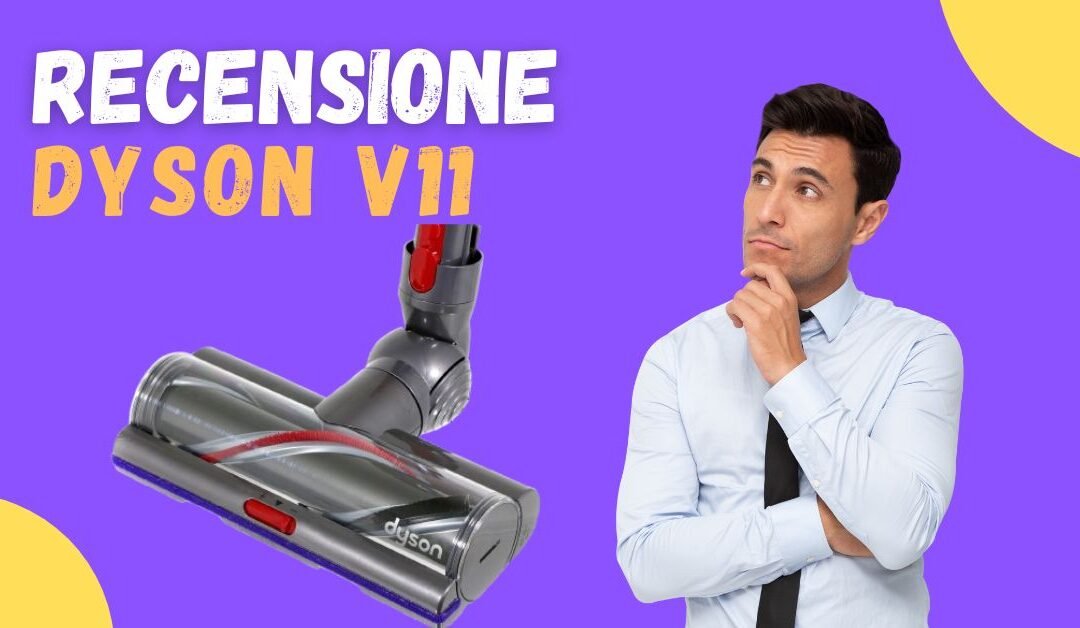Recensione Dyson V11 – Confronto Vari Modelli, Ci sono Recensioni Negative?