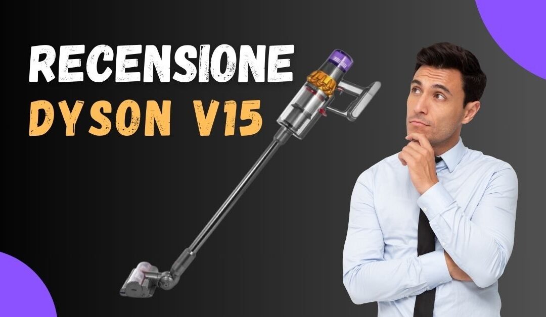 Recensione Dyson V15 – Differenze dei Vari Modelli e Recensioni Clienti