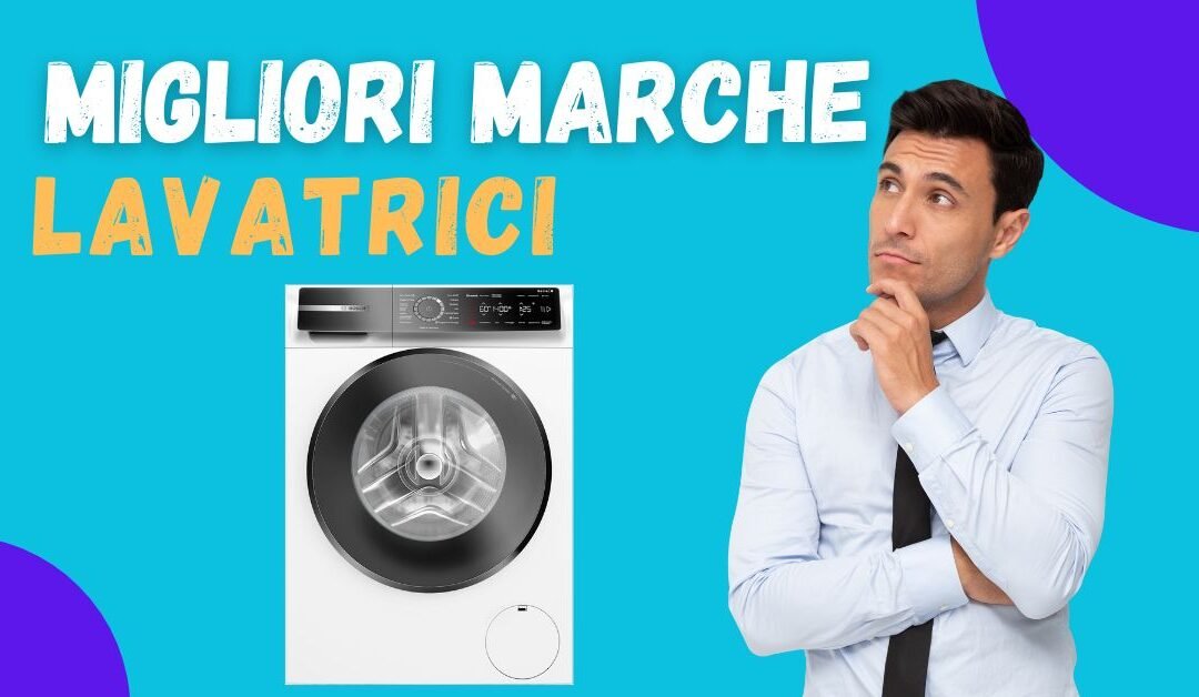 Migliori Marche Lavatrici 2025 – Ecco i Nostri Consigli