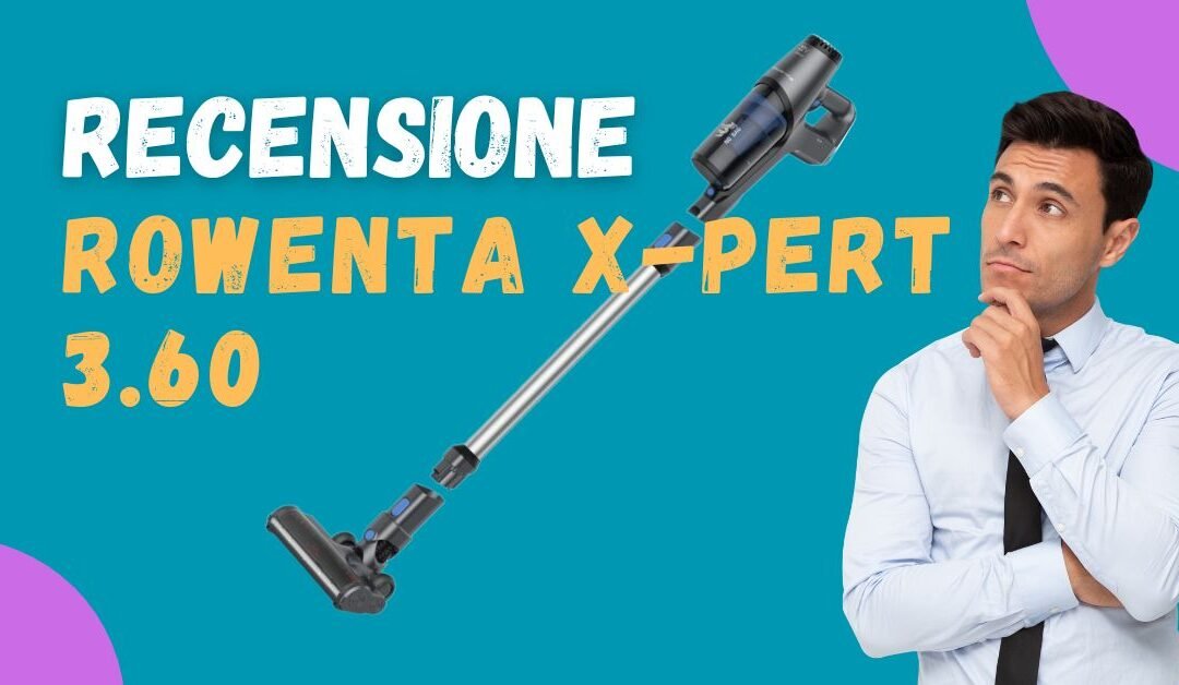 Recensione Rowenta X-PERT 3.60: Vale la Pena?