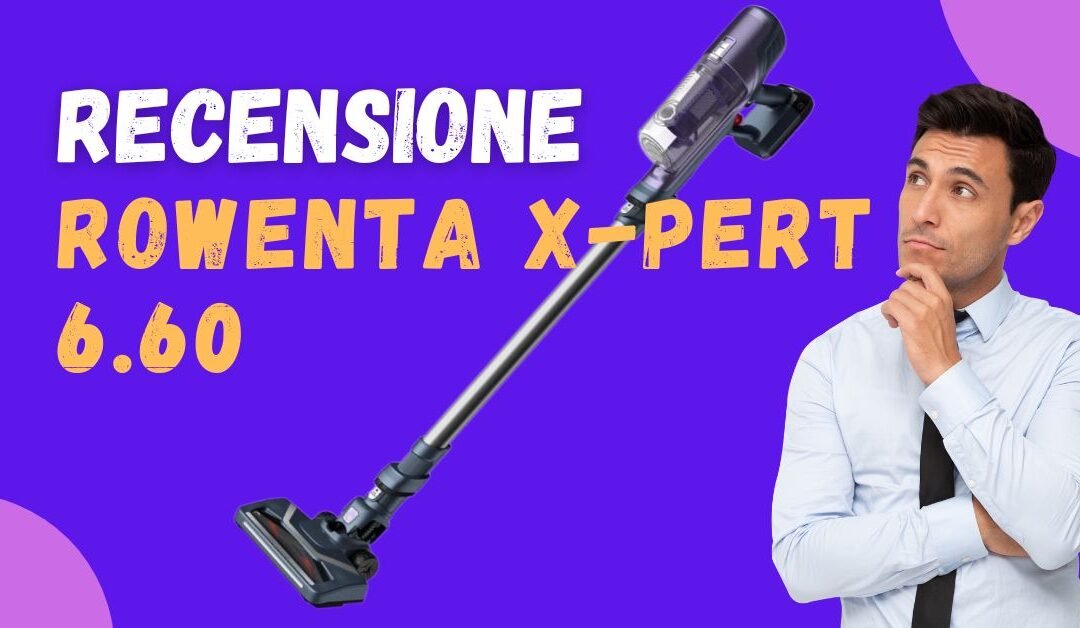Recensione Rowenta X-PERT 6.60: Un BEST BUY?