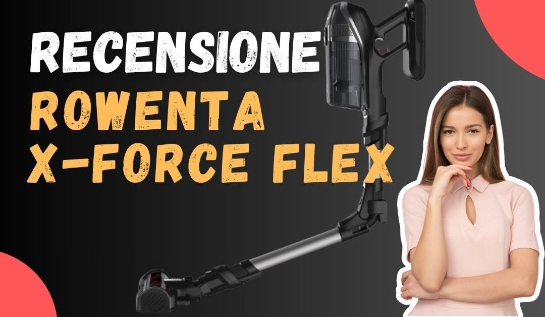 Recensione Rowenta X-Force Flex: Quale Modello Scegliere?