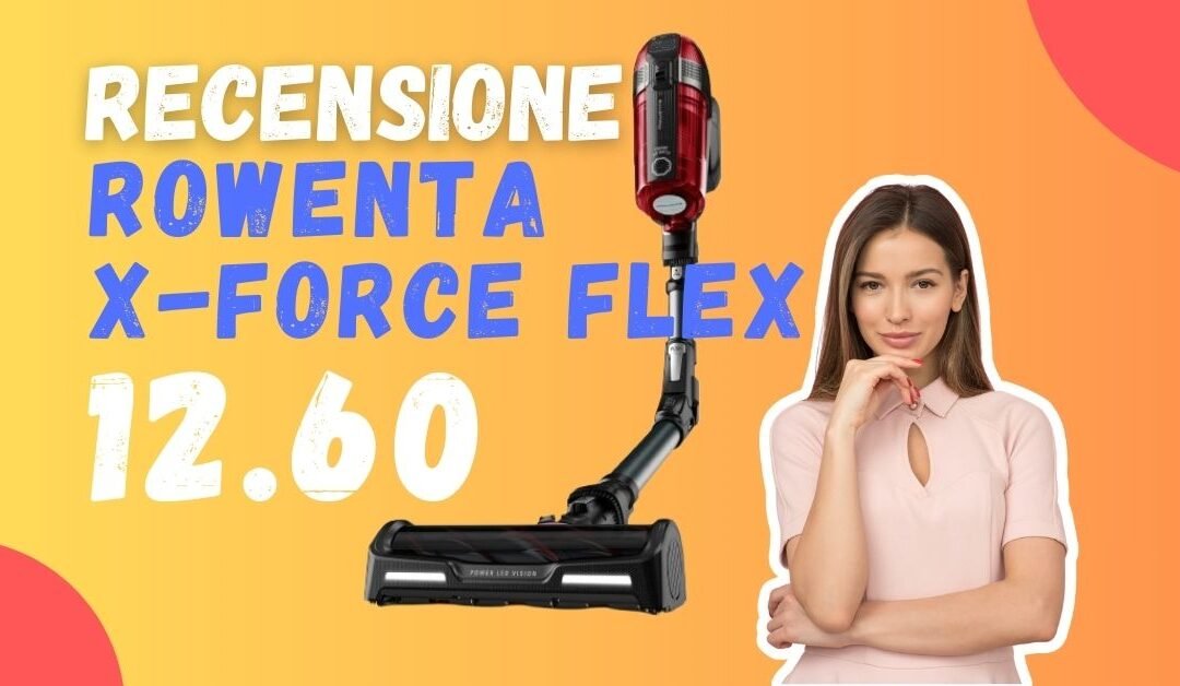 Recensione Rowenta X-Force Flex 12.60 – Per chi è adatto?