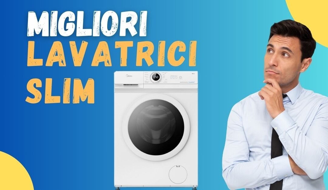 Miglior Lavatrice Slim 2025? Ecco le offerte e la top 5